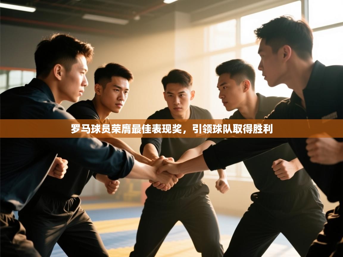 开云体育app网页版入口-罗马球员荣膺最佳表现奖，引领球队取得胜利