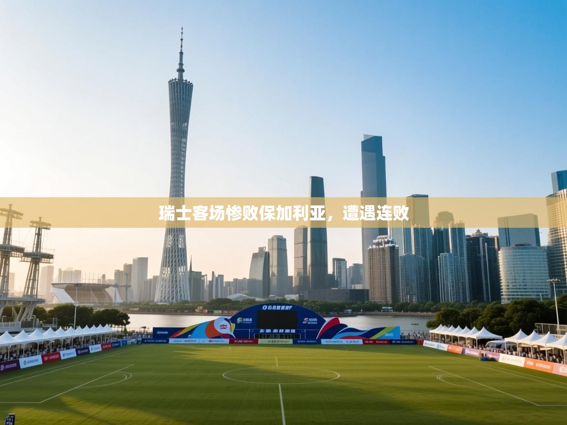 开云体育登录入口网址-瑞士客场惨败保加利亚，遭遇连败  第4张